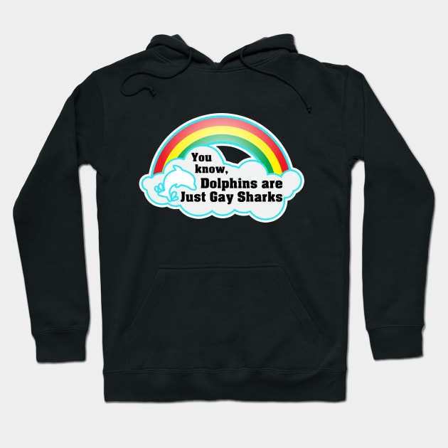 You know, Dolphins are just gay sharks. Hoodie by Iamthepartymonster